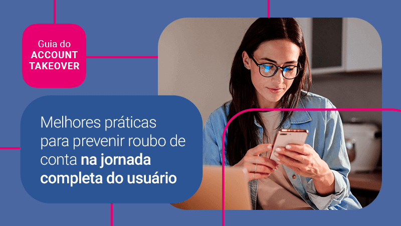 Guia do account takeover: conheça as melhores práticas para prevenir o roubo de conta