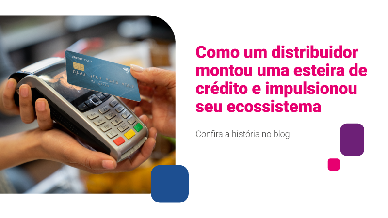 Como um distribuidor montou uma esteira de crédito e impulsionou seu ecossistema